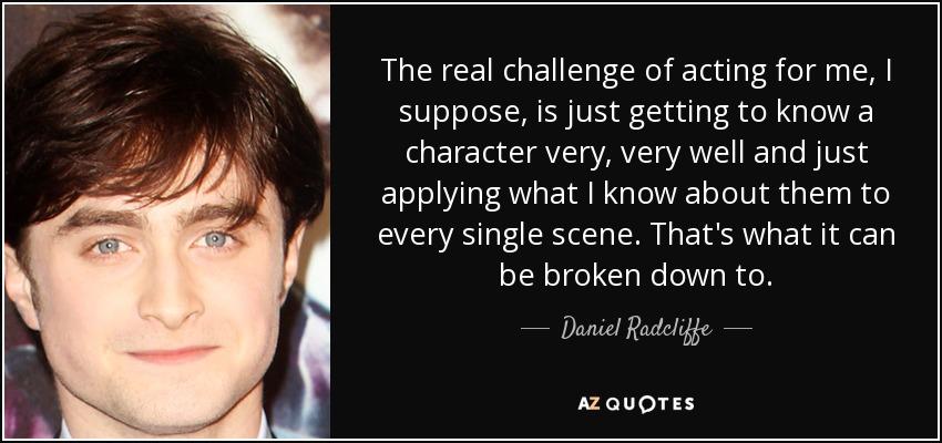 <b>Daniel Radcliffe</b> quote: The real <b>challenge of acting</b> for me, I ...